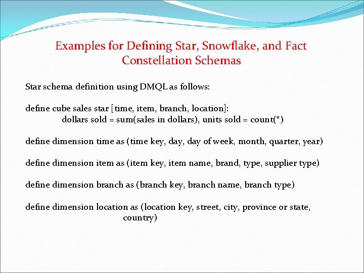 Examples for Defining Star, Snowflake, and Fact Constellation Schemas Star schema definition using DMQL