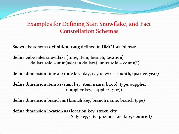 Examples for Defining Star, Snowflake, and Fact Constellation Schemas Snowflake schema definition using defined