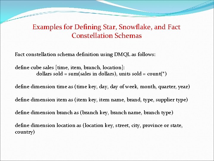 Examples for Defining Star, Snowflake, and Fact Constellation Schemas Fact constellation schema definition using