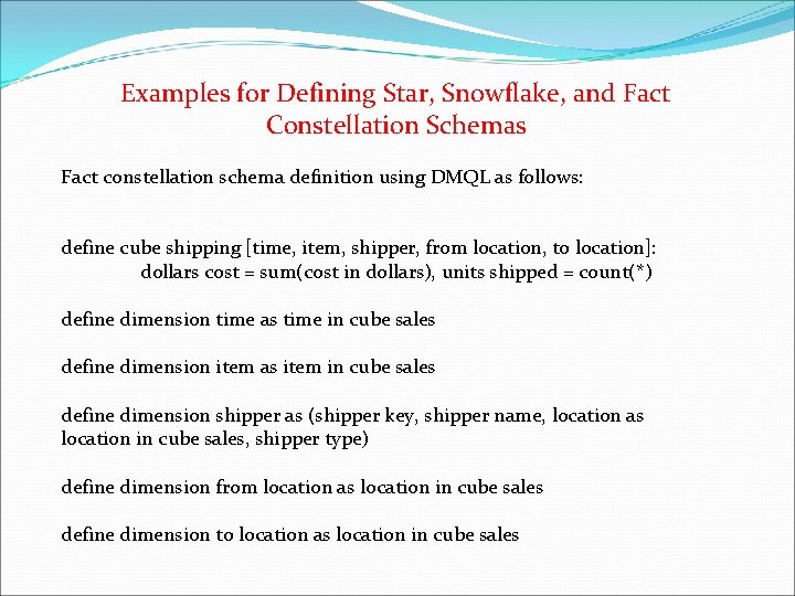 Examples for Defining Star, Snowflake, and Fact Constellation Schemas Fact constellation schema definition using