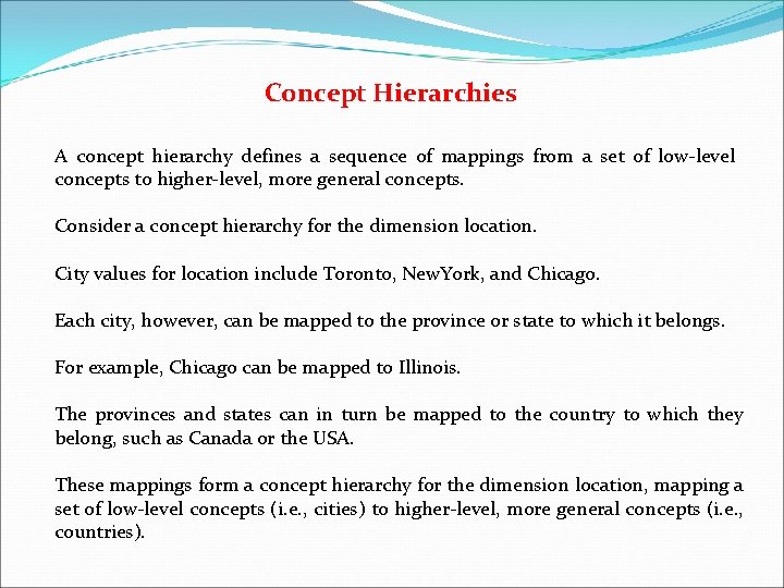 Concept Hierarchies A concept hierarchy defines a sequence of mappings from a set of
