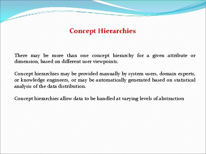 Concept Hierarchies There may be more than one concept hierarchy for a given attribute