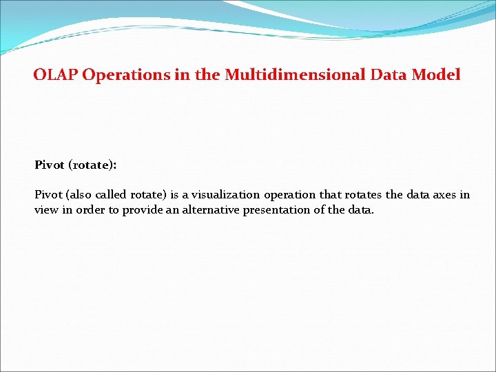 OLAP Operations in the Multidimensional Data Model Pivot (rotate): Pivot (also called rotate) is