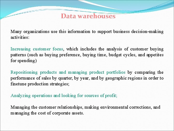 Data warehouses Many organizations use this information to support business decision-making activities: Increasing customer