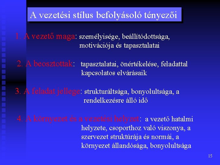 A vezetési stílus befolyásoló tényezői 1. A vezető maga: személyisége, beállítódottsága, motivációja és tapasztalatai