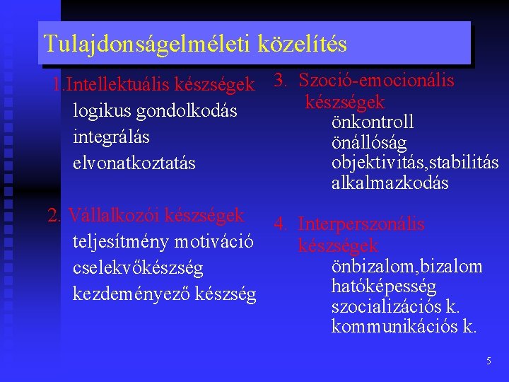 Tulajdonságelméleti közelítés 1. Intellektuális készségek 3. Szoció-emocionális készségek logikus gondolkodás önkontroll integrálás önállóság objektivitás,