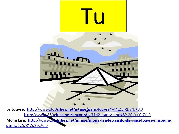 Tu Le Louvre: http: //www. 360 cities. net/image/paris-louvre#-44. 25, -1. 74, 70. 0 http: