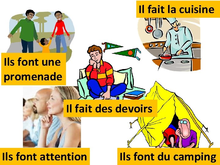 Il fait la cuisine Ils font une promenade Il fait des devoirs Ils font