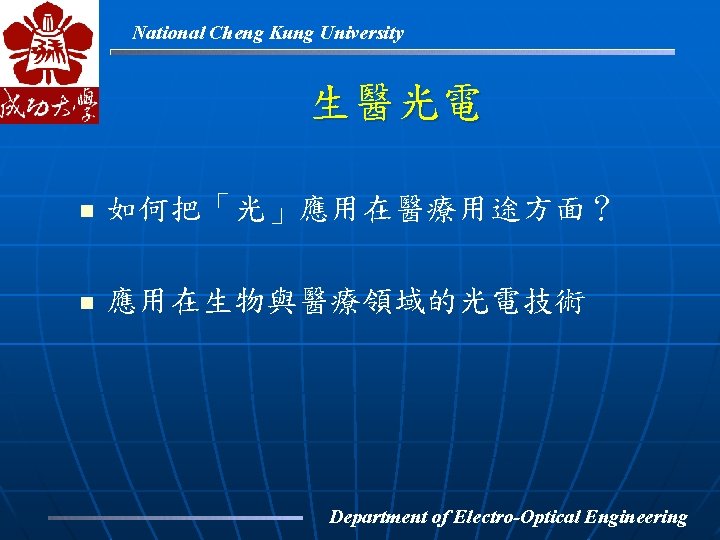 National Cheng Kung University 生醫光電 n 如何把「光」應用在醫療用途方面？ n 應用在生物與醫療領域的光電技術 Department of Electro-Optical Engineering 
