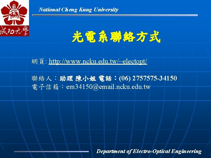 National Cheng Kung University 光電系聯絡方式 網頁: http: //www. ncku. edu. tw/~electopt/ 聯絡人：助理 陳小姐 電話：(06)