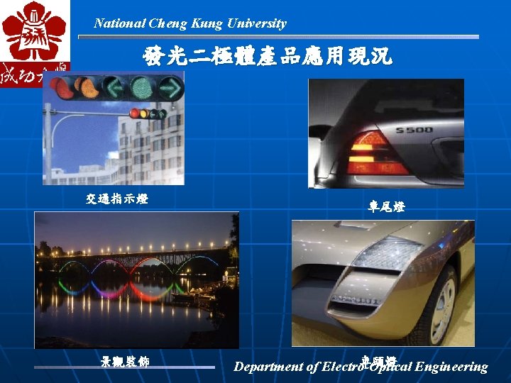 National Cheng Kung University 發光二極體產品應用現況 交通指示燈 景觀裝飾 車尾燈 車頭燈 Engineering Department of Electro-Optical 