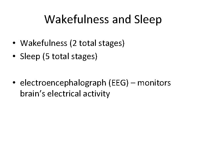 Wakefulness and Sleep • Wakefulness (2 total stages) • Sleep (5 total stages) •