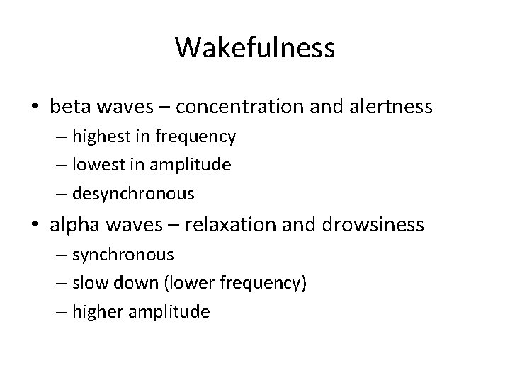 Wakefulness • beta waves – concentration and alertness – highest in frequency – lowest