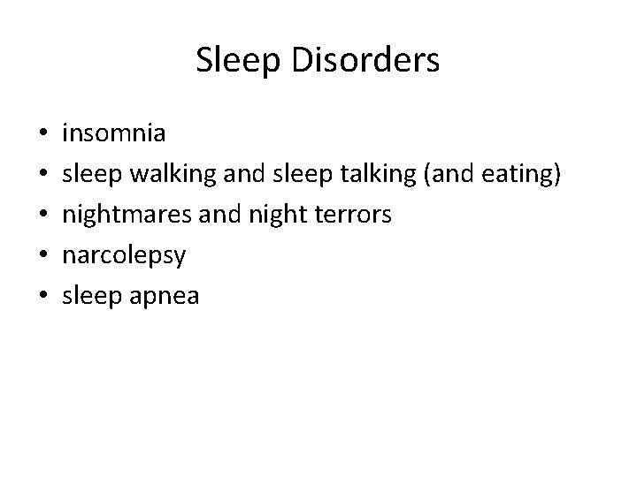 Sleep Disorders • • • insomnia sleep walking and sleep talking (and eating) nightmares