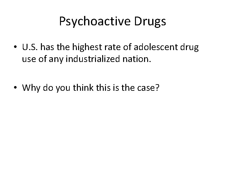 Psychoactive Drugs • U. S. has the highest rate of adolescent drug use of