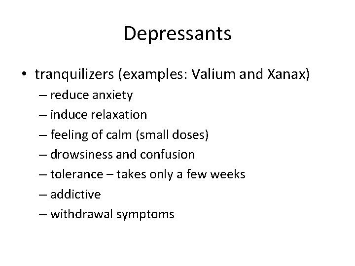 Depressants • tranquilizers (examples: Valium and Xanax) – reduce anxiety – induce relaxation –