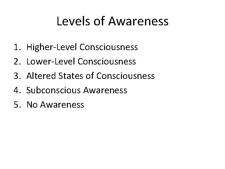 Levels of Awareness 1. 2. 3. 4. 5. Higher-Level Consciousness Lower-Level Consciousness Altered States