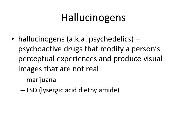 Hallucinogens • hallucinogens (a. k. a. psychedelics) – psychoactive drugs that modify a person’s