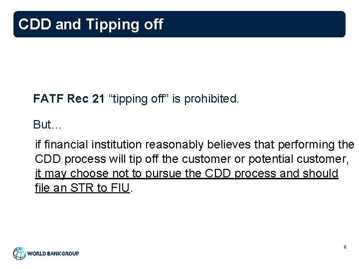 CDD and Tipping off FATF Rec 21 “tipping off” is prohibited. But… if financial
