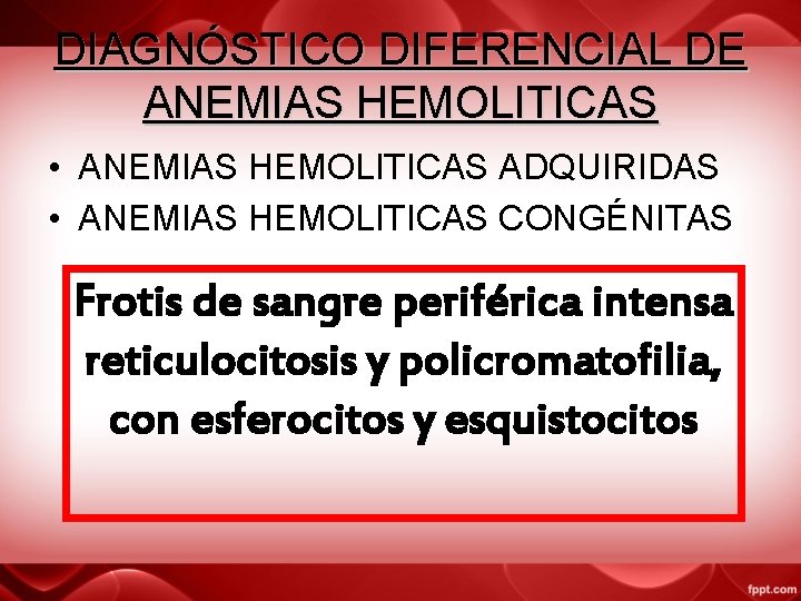 DIAGNÓSTICO DIFERENCIAL DE ANEMIAS HEMOLITICAS • ANEMIAS HEMOLITICAS ADQUIRIDAS • ANEMIAS HEMOLITICAS CONGÉNITAS Frotis