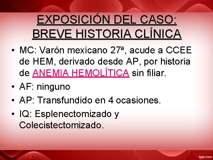 EXPOSICIÓN DEL CASO: BREVE HISTORIA CLÍNICA • MC: Varón mexicano 27ª, acude a CCEE