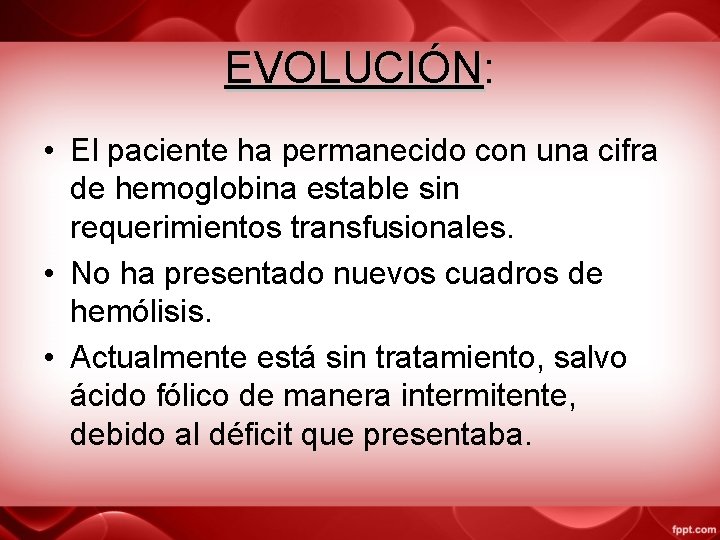 EVOLUCIÓN: EVOLUCIÓN • El paciente ha permanecido con una cifra de hemoglobina estable sin