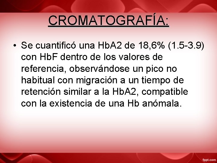 CROMATOGRAFÍA: • Se cuantificó una Hb. A 2 de 18, 6% (1. 5 -3.