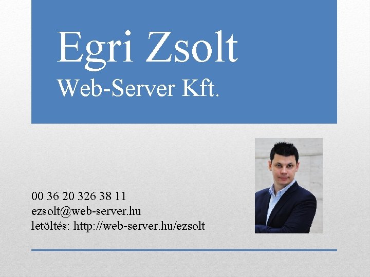 Egri Zsolt Web-Server Kft. 00 36 20 326 38 11 ezsolt@web-server. hu letöltés: http: