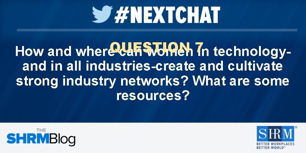 How and where. QUESTION can women 7 in technologyand in all industries-create and cultivate