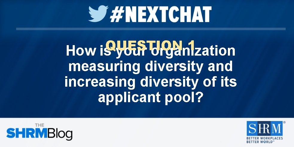 QUESTION 1 How is your organization measuring diversity and increasing diversity of its applicant