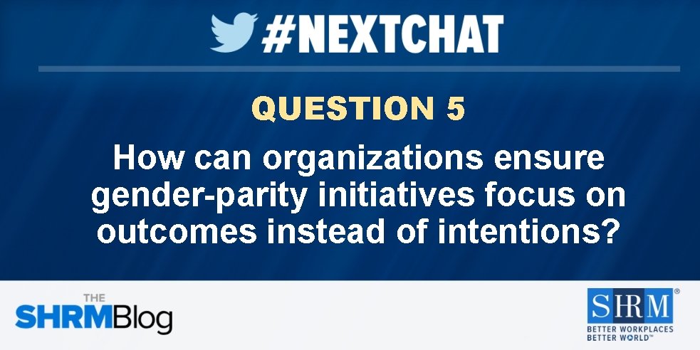 QUESTION 5 How can organizations ensure gender-parity initiatives focus on outcomes instead of intentions?