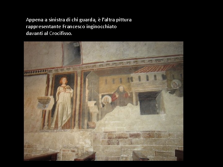 Appena a sinistra di chi guarda, è l'altra pittura rappresentante Francesco inginocchiato davanti al
