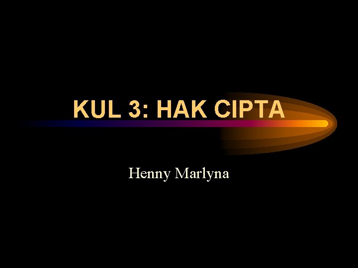 KUL 3: HAK CIPTA Henny Marlyna KUL 3: HAK CIPTA Henny Marlyna