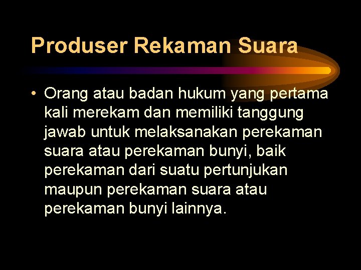 Produser Rekaman Suara • Orang atau badan hukum yang pertama kali merekam dan memiliki Produser Rekaman Suara • Orang atau badan hukum yang pertama kali merekam dan memiliki