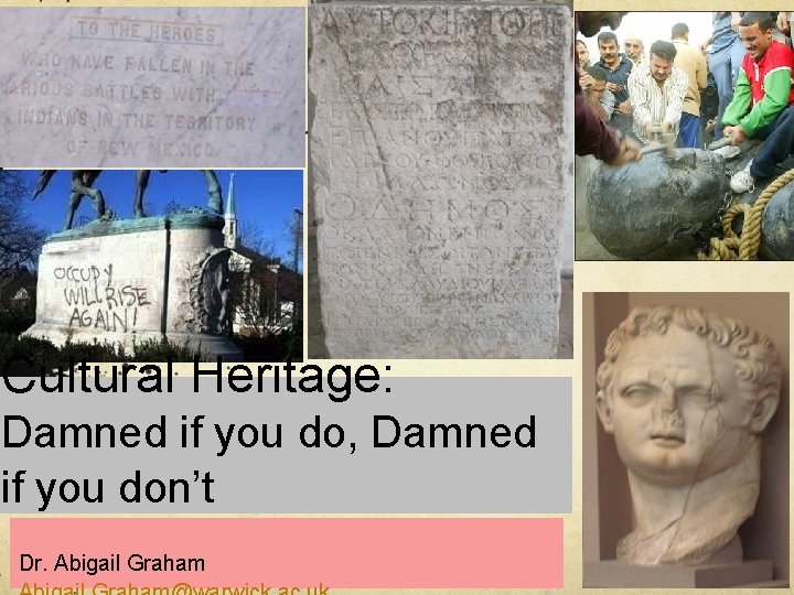 Cultural Heritage: Damned if you do, Damned if you don’t Dr. Abigail Graham 