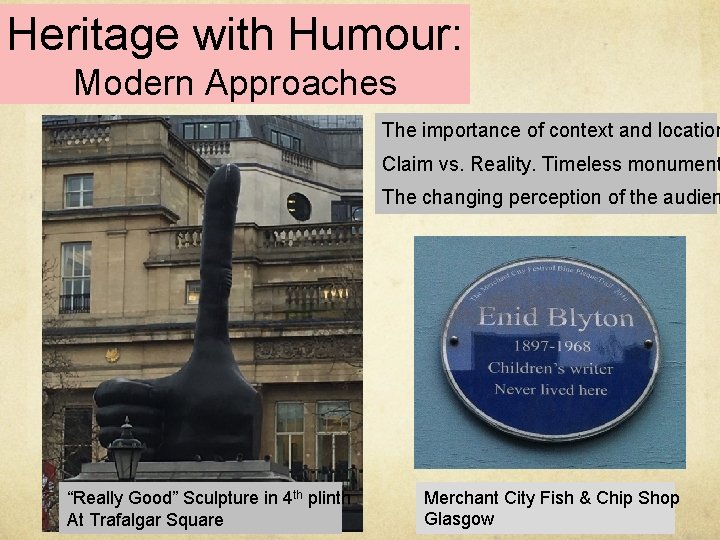Heritage with Humour: Modern Approaches The importance of context and location Claim vs. Reality.