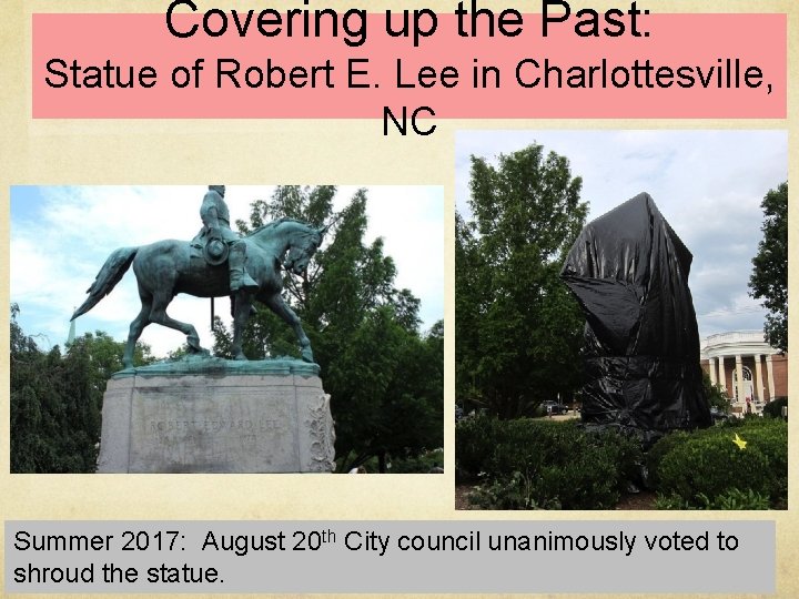 Covering up the Past: Statue of Robert E. Lee in Charlottesville, NC Summer 2017: