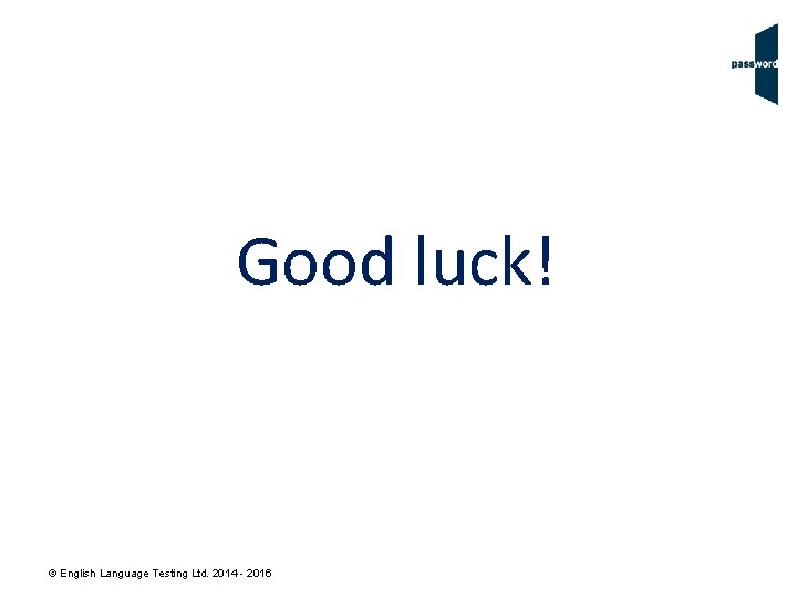 Good luck! © English Language Testing Ltd. 2014 - 2016 Good luck! © English Language Testing Ltd. 2014 - 2016