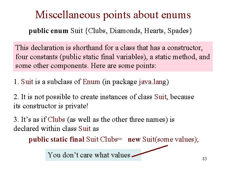 Miscellaneous points about enums public enum Suit {Clubs, Diamonds, Hearts, Spades} This declaration is