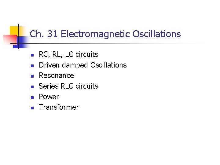 Ch. 31 Electromagnetic Oscillations n n n RC, RL, LC circuits Driven damped Oscillations