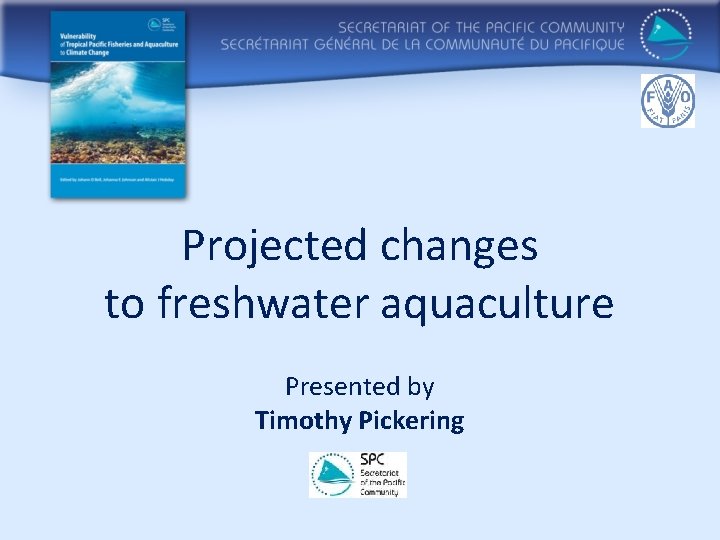 Projected changes to freshwater aquaculture Presented by Timothy Pickering 