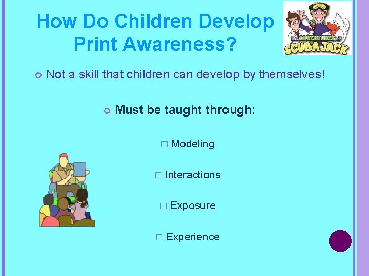 How Do Children Develop Print Awareness? Not a skill that children can develop by