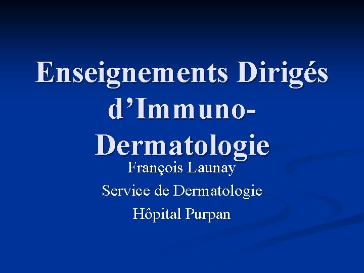 Enseignements Dirigés d’Immuno. Dermatologie François Launay Service de Dermatologie Hôpital Purpan 