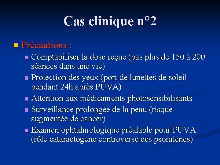 Cas clinique n° 2 n Précautions : Comptabiliser la dose reçue (pas plus de