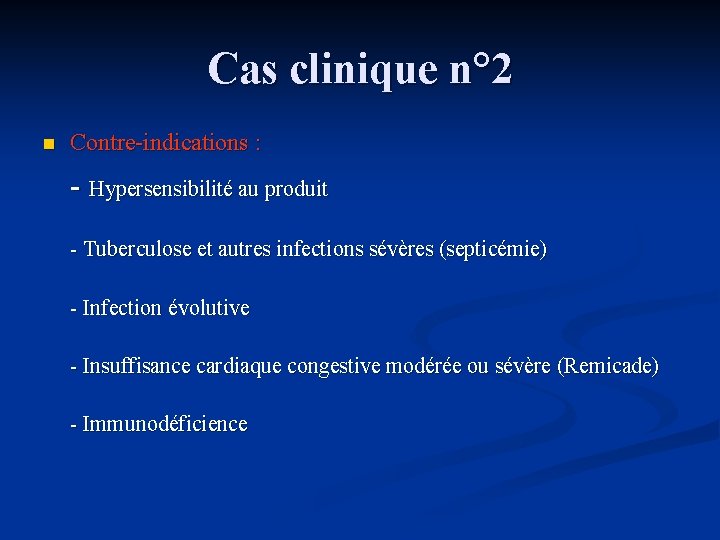 Cas clinique n° 2 n Contre-indications : - Hypersensibilité au produit - Tuberculose et