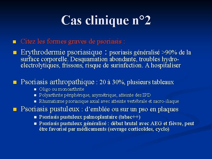 Cas clinique n° 2 n Citez les formes graves de psoriasis : n Erythrodermie