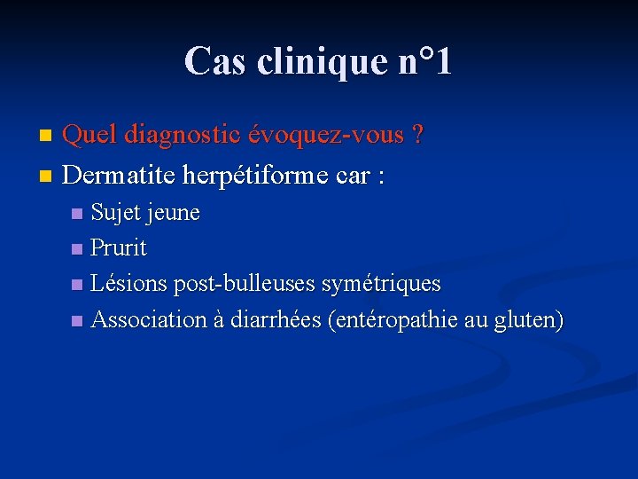 Cas clinique n° 1 Quel diagnostic évoquez-vous ? n Dermatite herpétiforme car : n