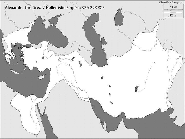 Alexander the Great/ Hellenistic Empire: 336 -323 BCE 