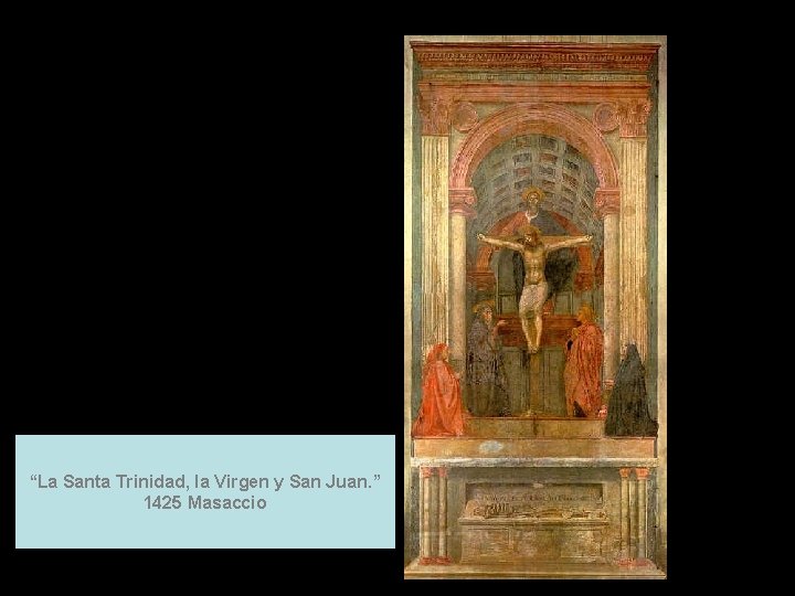 “La Santa Trinidad, la Virgen y San Juan. ” 1425 Masaccio 