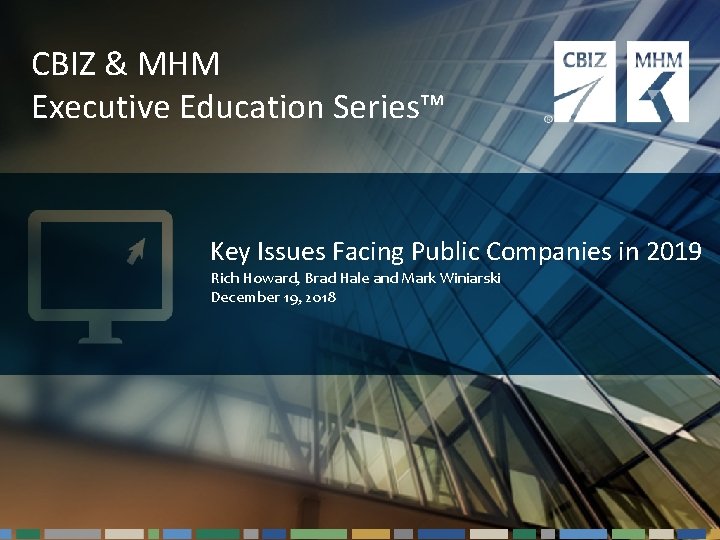 CBIZ & MHM Executive Education Series™ Key Issues Facing Public Companies in 2019 Rich